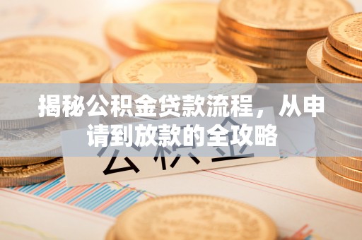 张家川揭秘公积金贷款流程，从申请到放款的全攻略