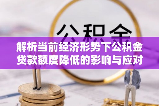 张家川解析当前经济形势下公积金贷款额度降低的影响与应对策略