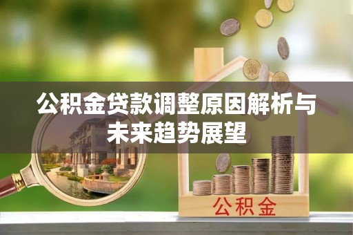 张家川公积金贷款调整原因解析与未来趋势展望