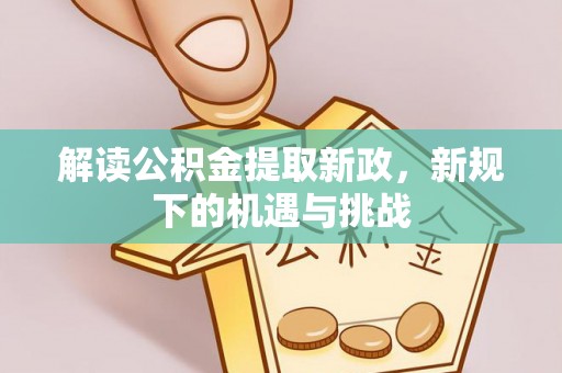 张家川解读公积金提取新政，新规下的机遇与挑战