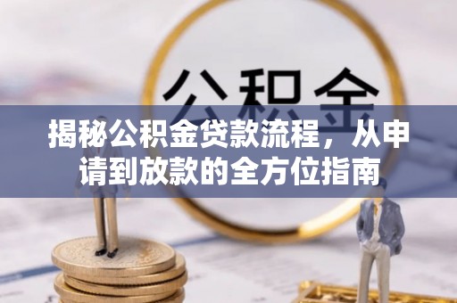 张家川揭秘公积金贷款流程，从申请到放款的全方位指南