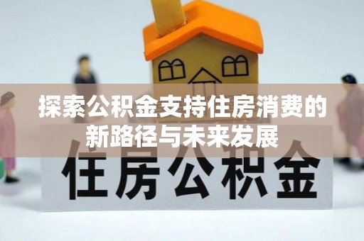 张家川探索公积金支持住房消费的新路径与未来发展