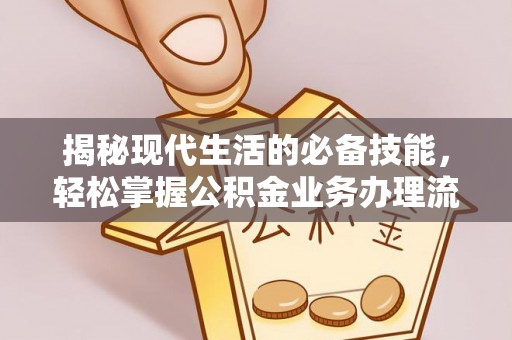 张家川揭秘现代生活的必备技能，轻松掌握公积金业务办理流程