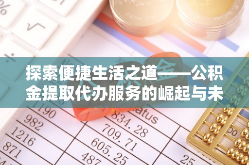张家川探索便捷生活之道——公积金提取代办服务的崛起与未来