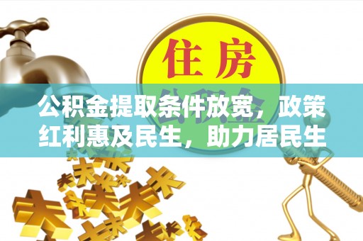 张家川公积金提取条件放宽，政策红利惠及民生，助力居民生活质量提升