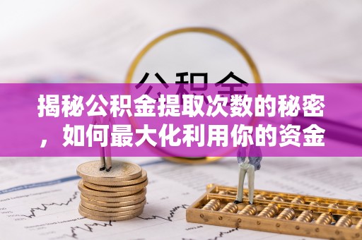 张家川揭秘公积金提取次数的秘密，如何最大化利用你的资金