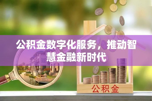 张家川公积金数字化服务，推动智慧金融新时代