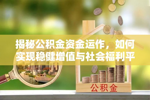 张家川揭秘公积金资金运作，如何实现稳健增值与社会福利平衡