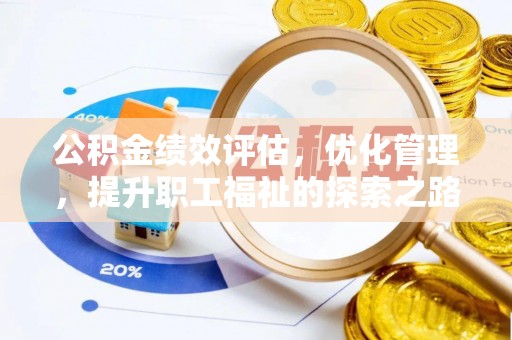 张家川公积金绩效评估，优化管理，提升职工福祉的探索之路