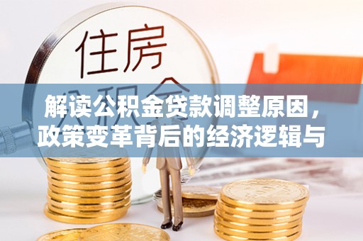 张家川解读公积金贷款调整原因，政策变革背后的经济逻辑与民生影响